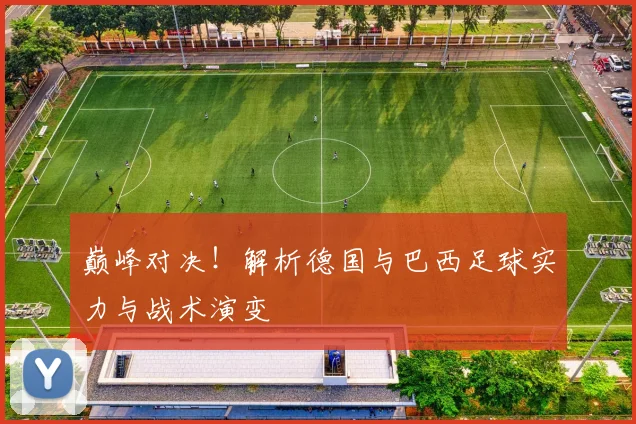 巅峰对决！解析德国与巴西足球实力与战术演变