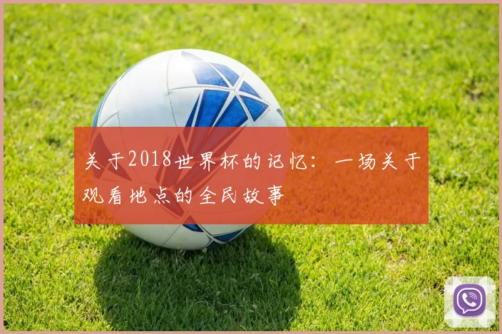 关于2018世界杯的记忆:一场关于观看地点的全民故事