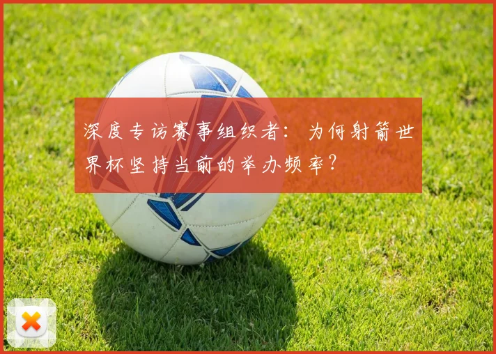 深度专访赛事组织者：为何射箭世界杯坚持当前的举办频率？