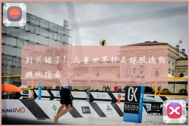 别买错了！儿童世界杯足球服选购避坑指南